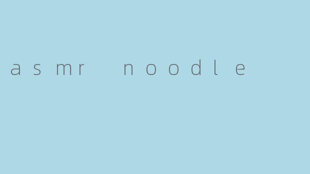 asmr noodle